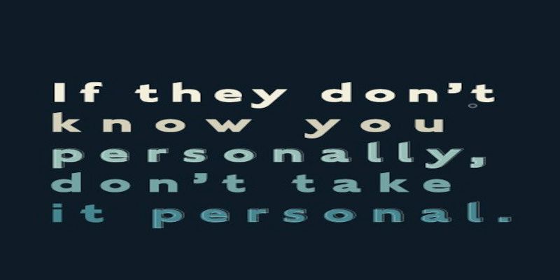Quote saying, “if they don't know you personally, don't take it personal.”