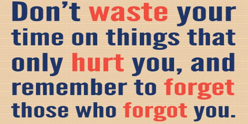 The quote, “don't waste your time on things that only hurt you, and remember to forget those who forgot you”, written on a brownish background.