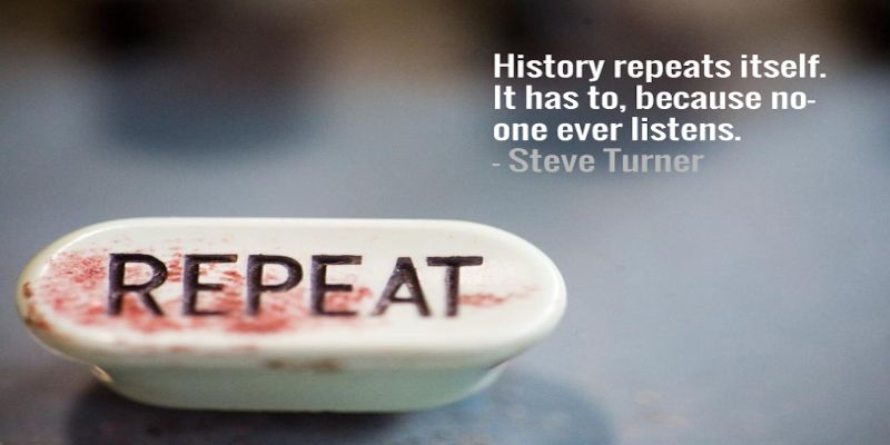 Image of the quote, “history repeats itself. It has to, because no one ever listens.” By Steve Turner.