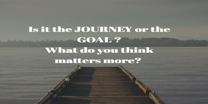 Image of the quote, “is it the journey, or the goal? What do you think matters more?”