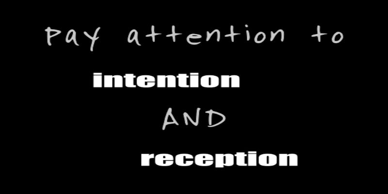 The quote, “pay attention to intention and reception” written in white letters on a black background.