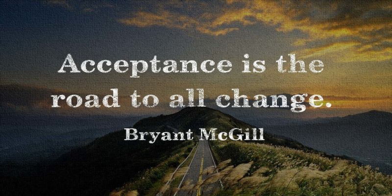 Image of the quote, “acceptance is the road to all change.”