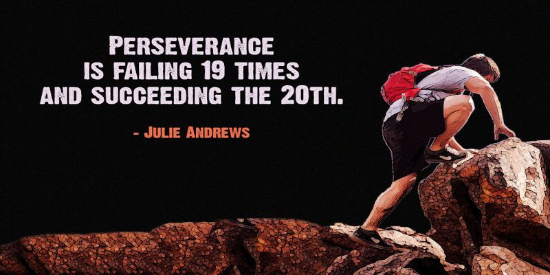 Image of the quote, “perseverance is failing 19 times and succeeding the 20th” written in white letters on a black background. A quote by Julie Andrews.