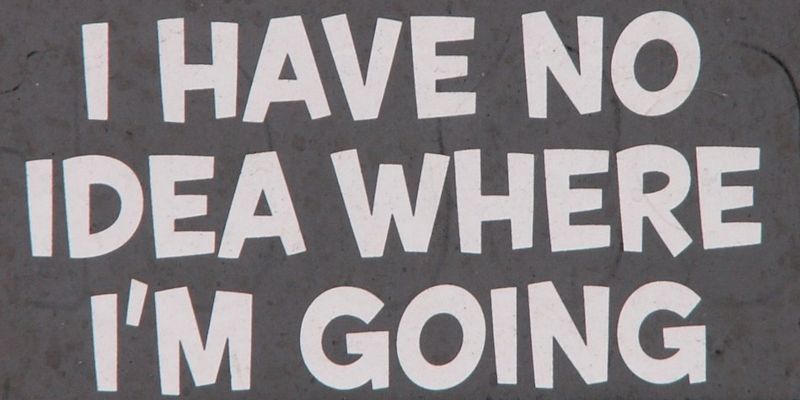 The quote, “I have no idea where I'm going” written in white letters on a gray background.