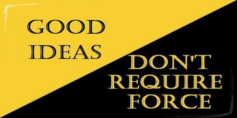The quote, “Good ideas don't require force” written on a yellow and black background.
