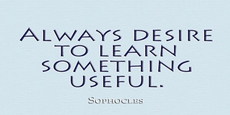 The quote, “always desire to learn something useful” written in black letters on a light blue background. Quote by Sophocles.