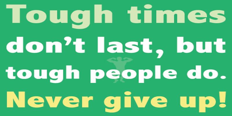 The quote, “tough times don't last, but tough people do. Never give up” written in white and yellow letters on a green background.