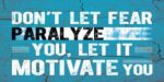 The quote, “don't let fear paralyze you, let it motivate you” written in white letters on a light blue background.