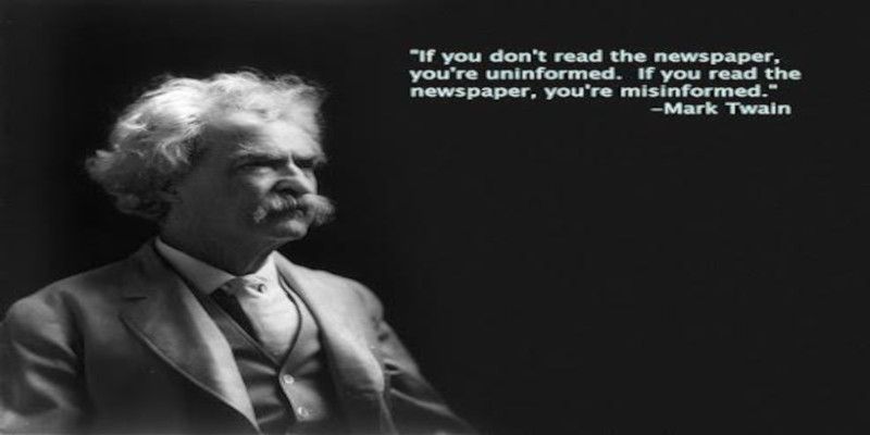 The quote, “if you don't read the newspaper, you're uninformed. If you read the newspaper, you're misinformed” written in white letters on a black background. By Mark Twain.