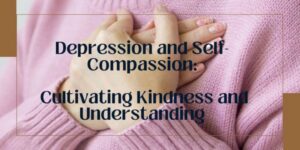 The sentence, “Depression and Self-Compassion: Cultivating Kindness and Understanding” written in black letters in front of a woman with a pink shirt who's crossing her hands.